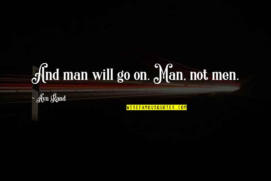 Stoptou Quotes By Ayn Rand: And man will go on. Man, not men.