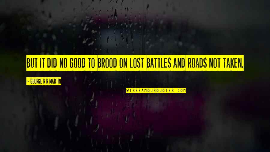 Stopudoff Quotes By George R R Martin: But it did no good to brood on Stopudoff Quotes By George R R Martin: But it did no good to brood on