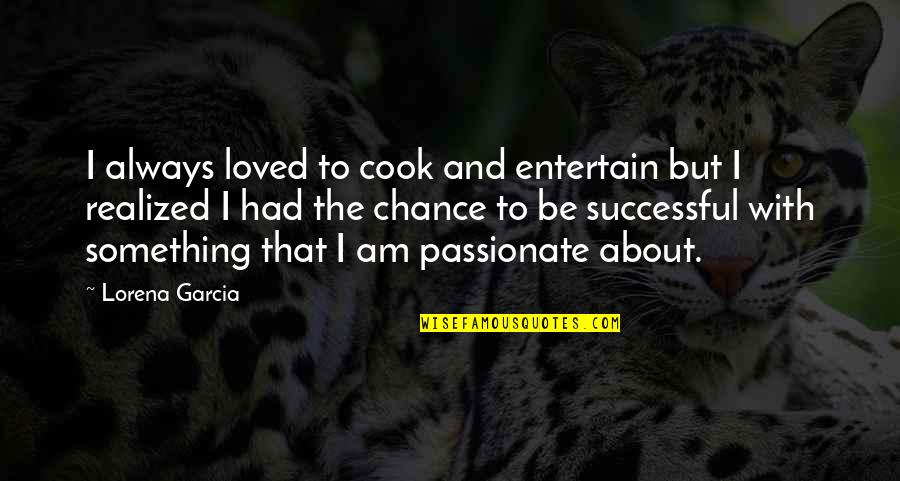 Stopurin Quotes By Lorena Garcia: I always loved to cook and entertain but