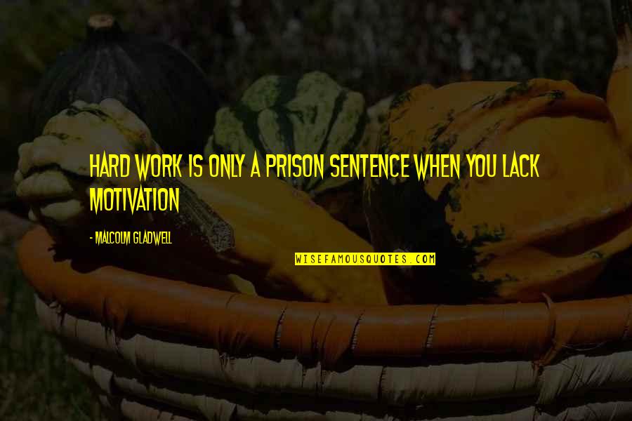 Stopurin Quotes By Malcolm Gladwell: Hard work is only a prison sentence when Stopurin Quotes By Malcolm Gladwell: Hard work is only a prison sentence when