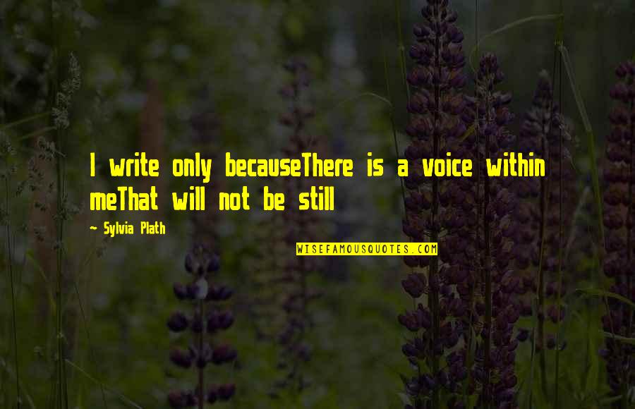 Stoputiforever Quotes By Sylvia Plath: I write only becauseThere is a voice within