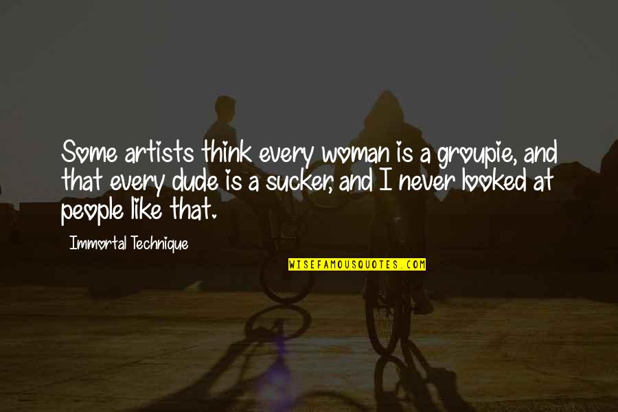 Stopwatch Me Quotes By Immortal Technique: Some artists think every woman is a groupie,
