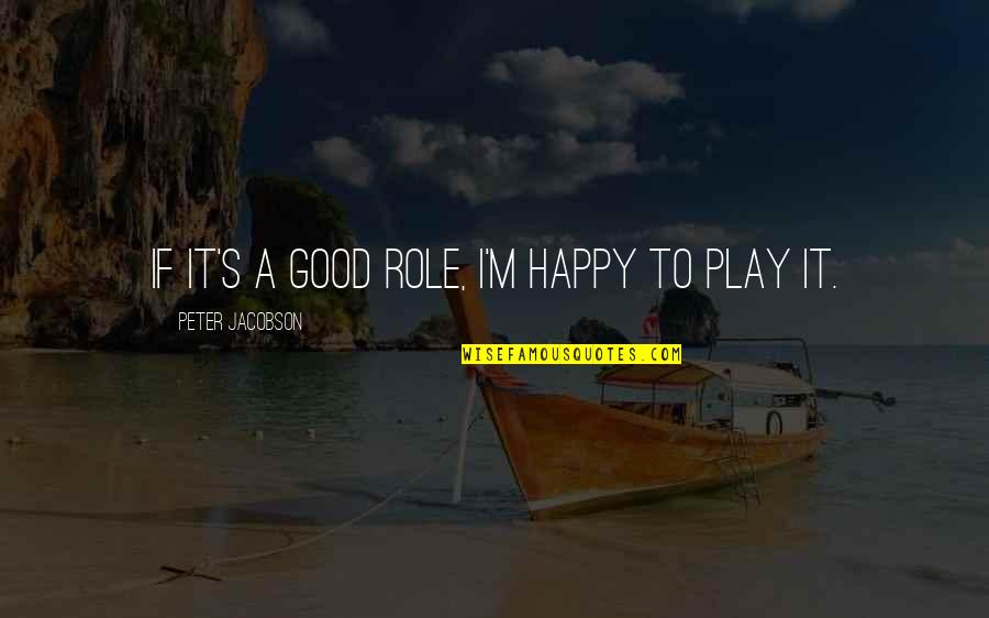 Stopwatch Me Quotes By Peter Jacobson: If it's a good role, I'm happy to Stopwatch Me Quotes By Peter Jacobson: If it's a good role, I'm happy to