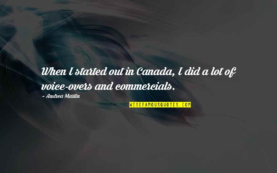 Stor Quote Quotes By Andrea Martin: When I started out in Canada, I did
