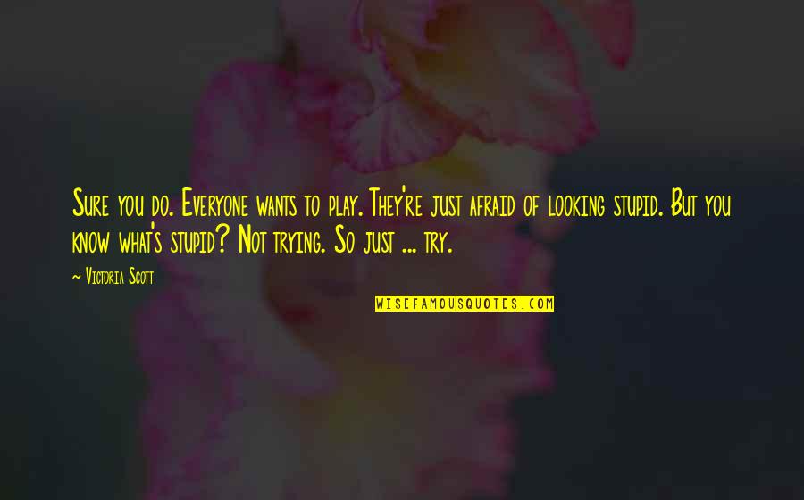 Stor Quote Quotes By Victoria Scott: Sure you do. Everyone wants to play. They're Stor Quote Quotes By Victoria Scott: Sure you do. Everyone wants to play. They're