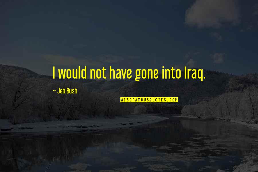 Storage Boxes With Quotes By Jeb Bush: I would not have gone into Iraq.