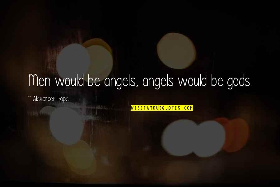 Storage Units Quotes By Alexander Pope: Men would be angels, angels would be gods.