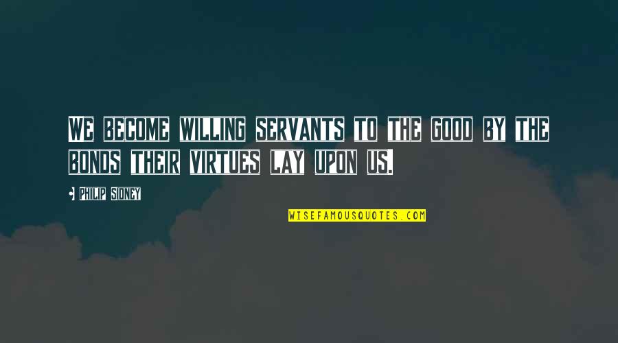 Storage Wars Quotes By Philip Sidney: We become willing servants to the good by