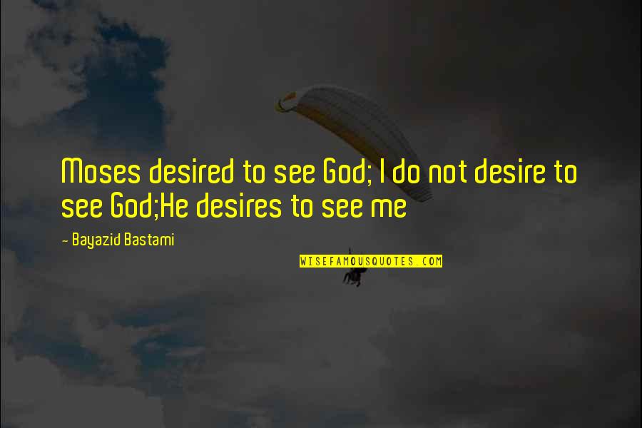 Storages Quotes By Bayazid Bastami: Moses desired to see God; I do not
