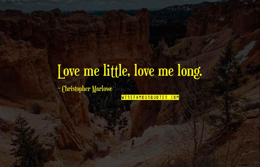 Storaro And His Directors Quotes By Christopher Marlowe: Love me little, love me long. Storaro And His Directors Quotes By Christopher Marlowe: Love me little, love me long.