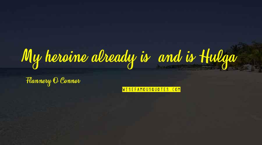 Storchenschnabel Quotes By Flannery O'Connor: My heroine already is, and is Hulga. Storchenschnabel Quotes By Flannery O'Connor: My heroine already is, and is Hulga.