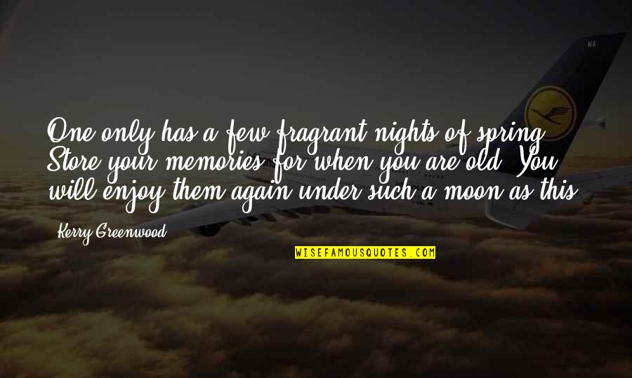 Store Memories Quotes By Kerry Greenwood: One only has a few fragrant nights of
