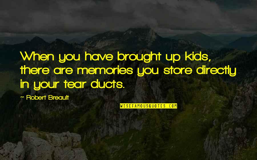 Store Memories Quotes By Robert Breault: When you have brought up kids, there are