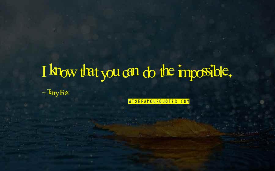 Storefronts Online Quotes By Terry Fox: I know that you can do the impossible.