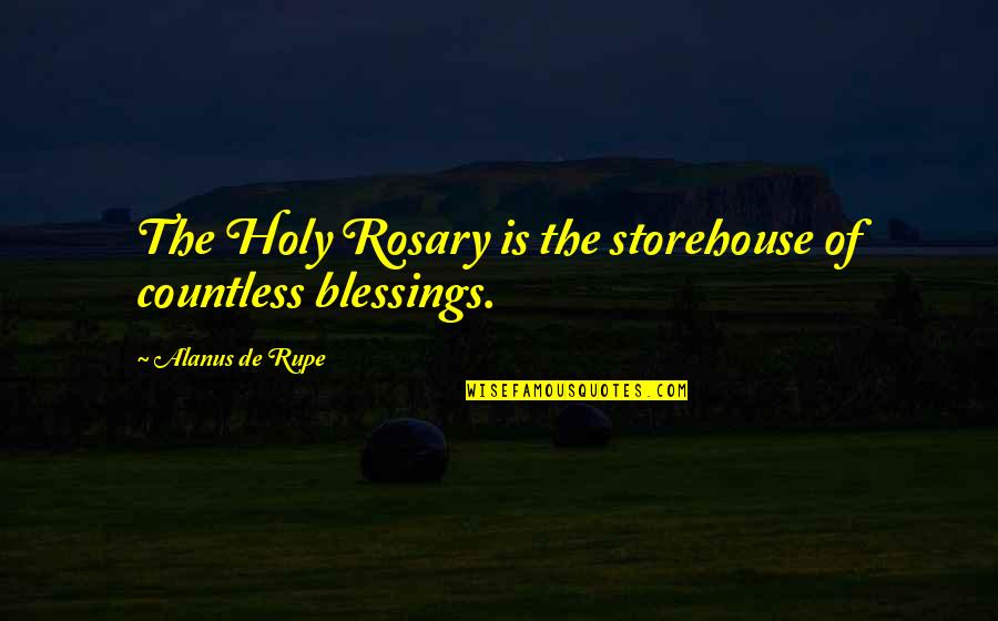 Storehouse Quotes By Alanus De Rupe: The Holy Rosary is the storehouse of countless