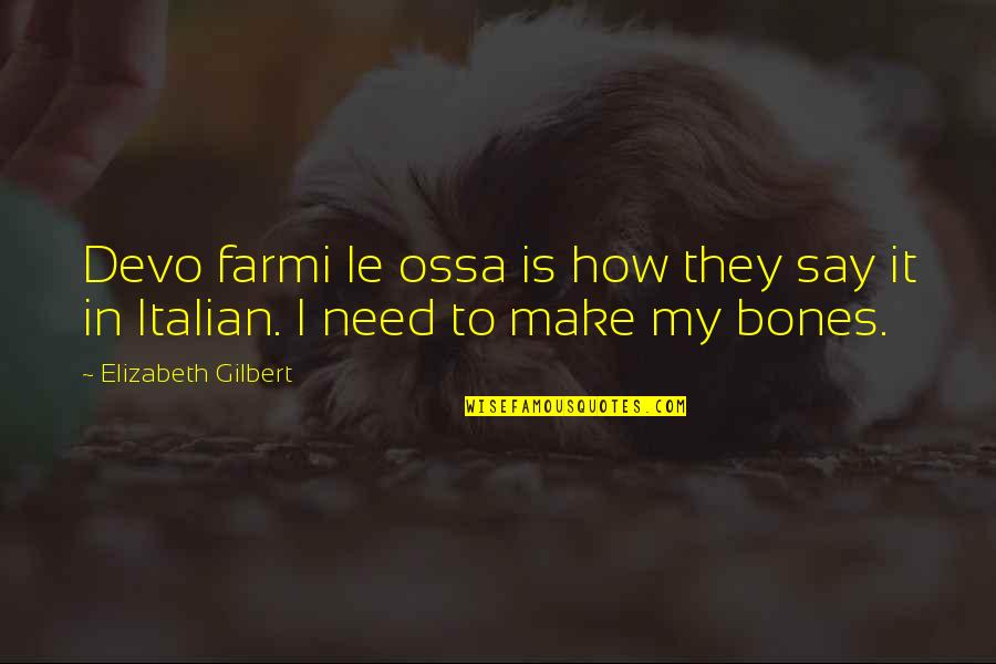 Storehouse Quotes By Elizabeth Gilbert: Devo farmi le ossa is how they say