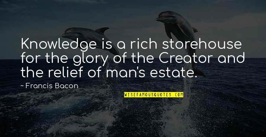 Storehouse Quotes By Francis Bacon: Knowledge is a rich storehouse for the glory