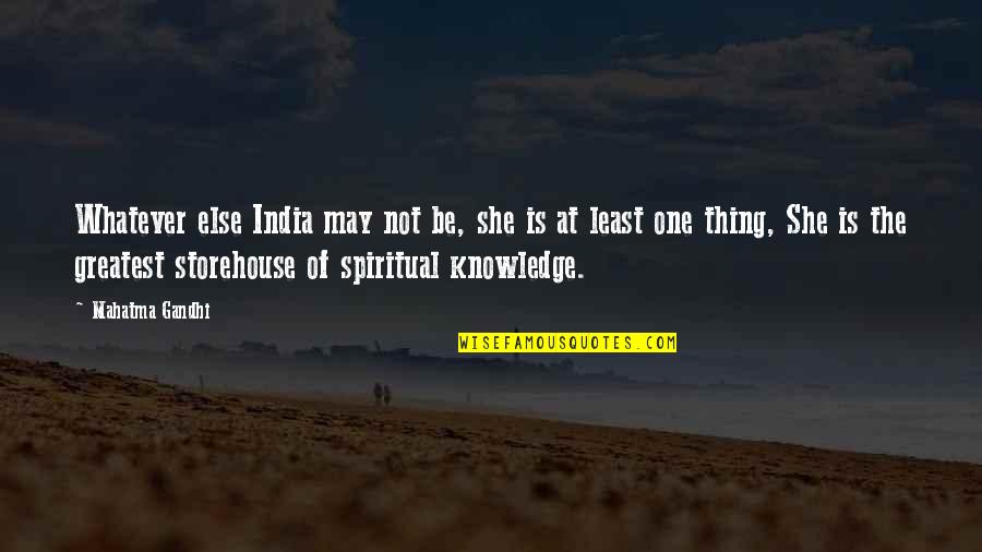 Storehouse Quotes By Mahatma Gandhi: Whatever else India may not be, she is