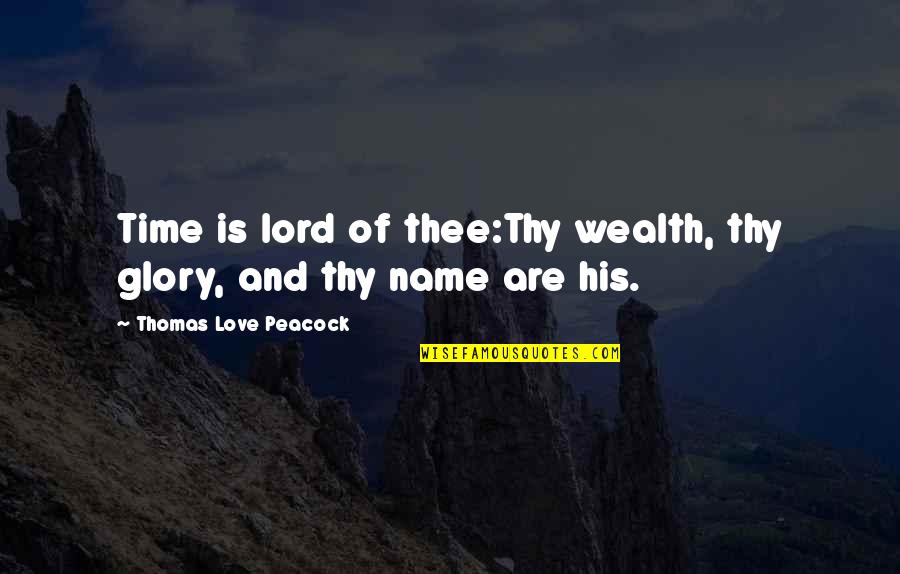 Storehouse Quotes By Thomas Love Peacock: Time is lord of thee:Thy wealth, thy glory,