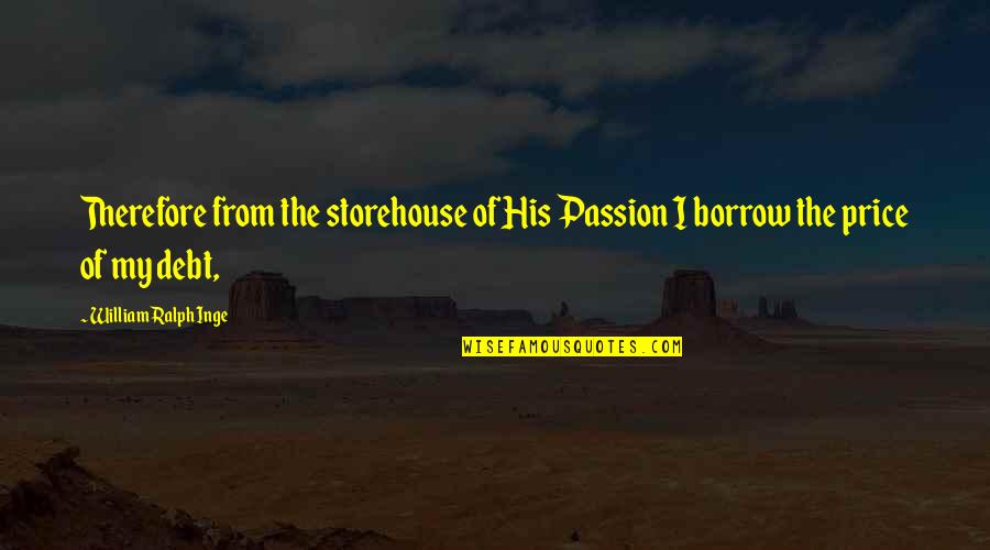 Storehouse Quotes By William Ralph Inge: Therefore from the storehouse of His Passion I