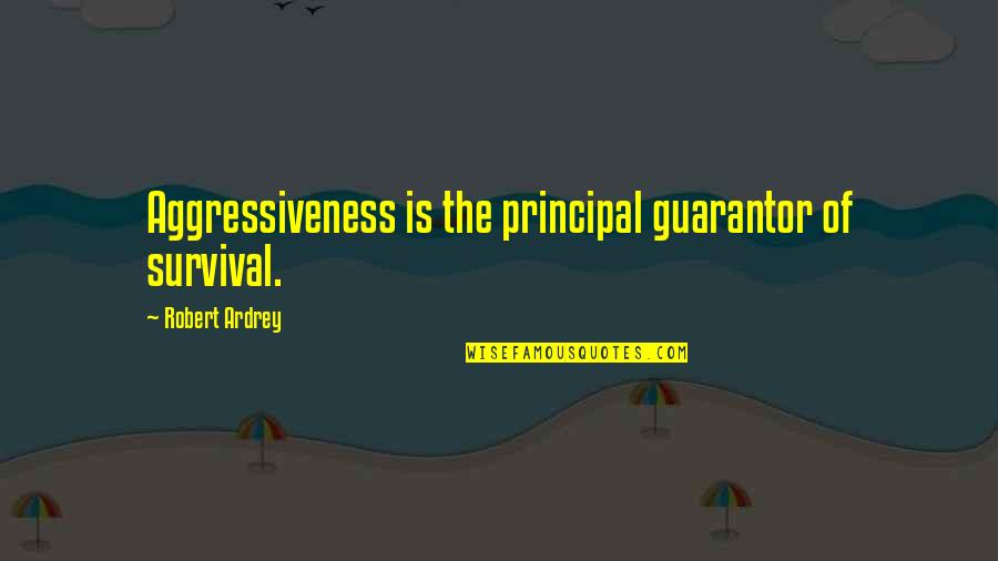 Storehouses Verse Quotes By Robert Ardrey: Aggressiveness is the principal guarantor of survival.