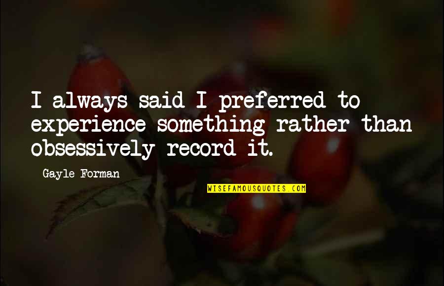 Storeroom Function Quotes By Gayle Forman: I always said I preferred to experience something