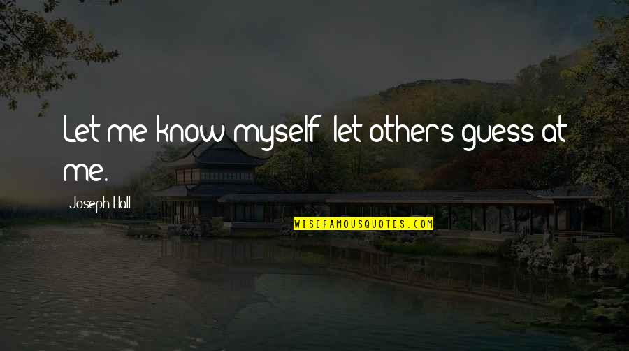 Stores Related Quotes By Joseph Hall: Let me know myself; let others guess at Stores Related Quotes By Joseph Hall: Let me know myself; let others guess at