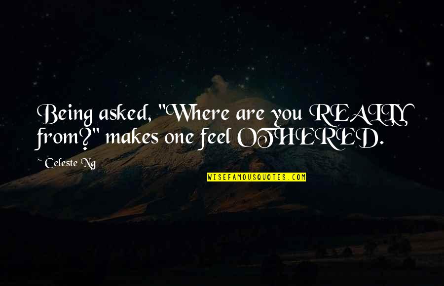 Storethatpays Quotes By Celeste Ng: Being asked, "Where are you REALLY from?" makes