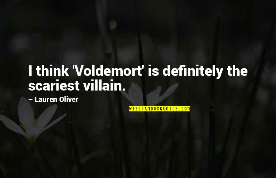 Storethatpays Quotes By Lauren Oliver: I think 'Voldemort' is definitely the scariest villain. Storethatpays Quotes By Lauren Oliver: I think 'Voldemort' is definitely the scariest villain.