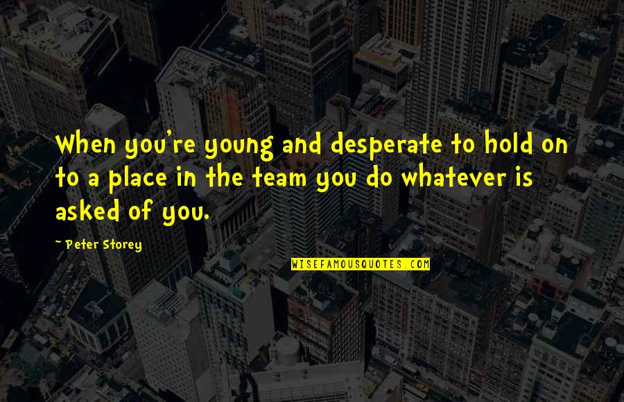 Storey Quotes By Peter Storey: When you're young and desperate to hold on Storey Quotes By Peter Storey: When you're young and desperate to hold on