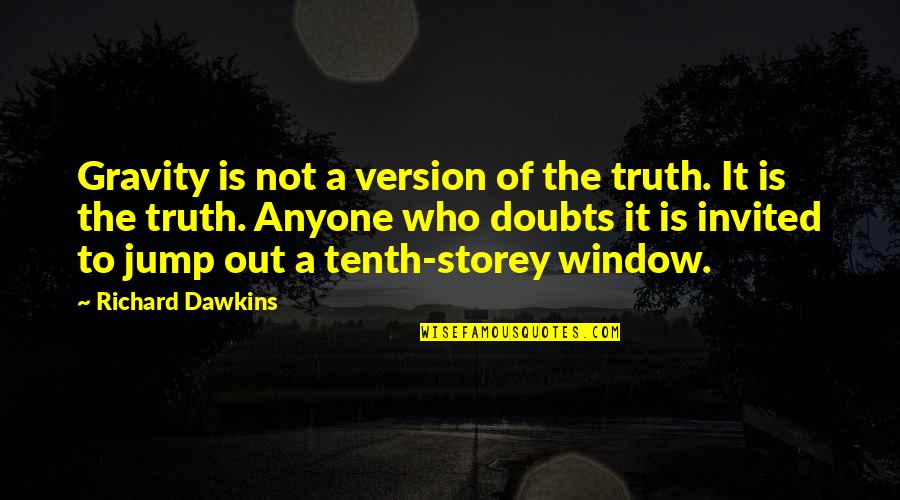 Storey Quotes By Richard Dawkins: Gravity is not a version of the truth. Storey Quotes By Richard Dawkins: Gravity is not a version of the truth.