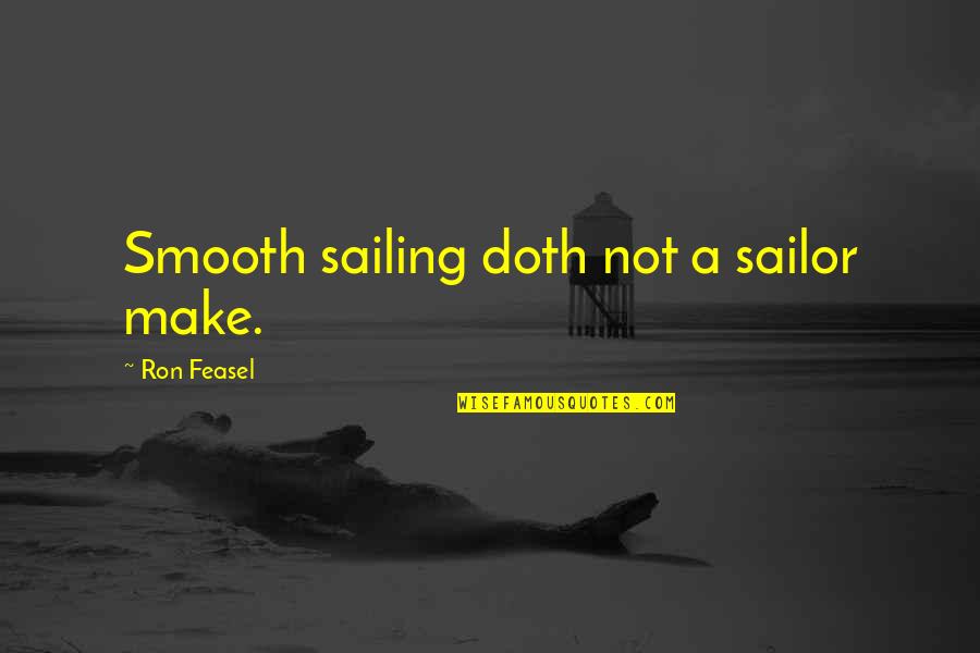 Storge Bible Quotes By Ron Feasel: Smooth sailing doth not a sailor make.