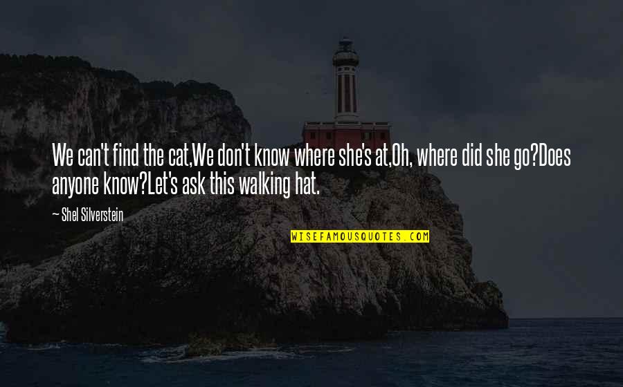 Storical Quotes By Shel Silverstein: We can't find the cat,We don't know where
