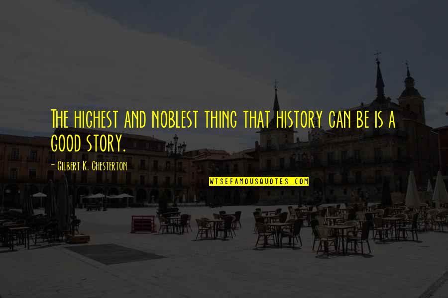 Stories And History Quotes By Gilbert K. Chesterton: The highest and noblest thing that history can