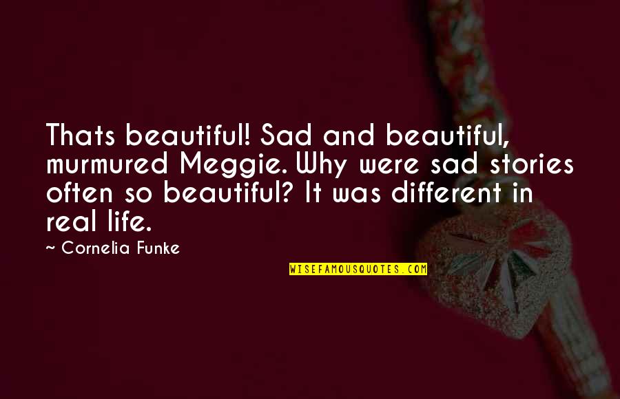 Stories And Life Quotes By Cornelia Funke: Thats beautiful! Sad and beautiful, murmured Meggie. Why