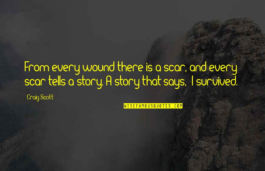Stories And Life Quotes By Craig Scott: From every wound there is a scar, and
