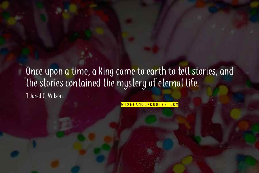 Stories And Life Quotes By Jared C. Wilson: Once upon a time, a king came to