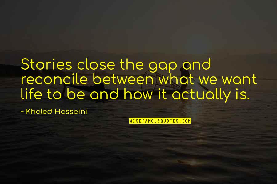 Stories And Life Quotes By Khaled Hosseini: Stories close the gap and reconcile between what