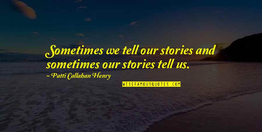 Stories And Life Quotes By Patti Callahan Henry: Sometimes we tell our stories and sometimes our