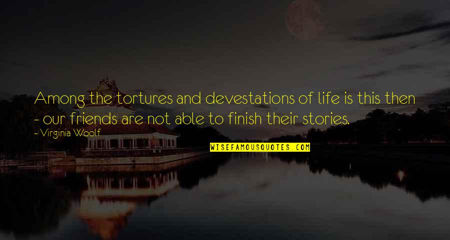 Stories And Life Quotes By Virginia Woolf: Among the tortures and devestations of life is