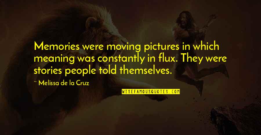 Stories And Memories Quotes By Melissa De La Cruz: Memories were moving pictures in which meaning was