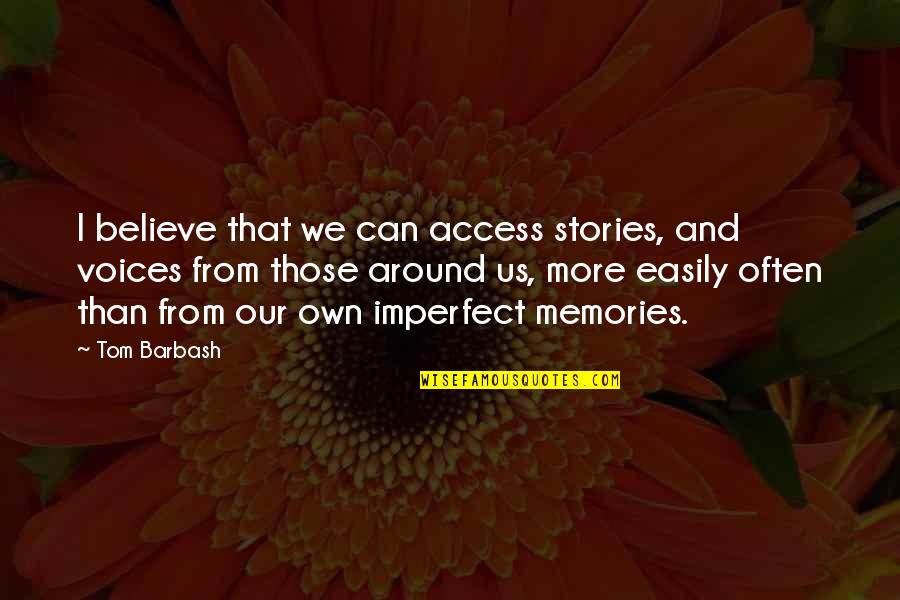 Stories And Memories Quotes By Tom Barbash: I believe that we can access stories, and