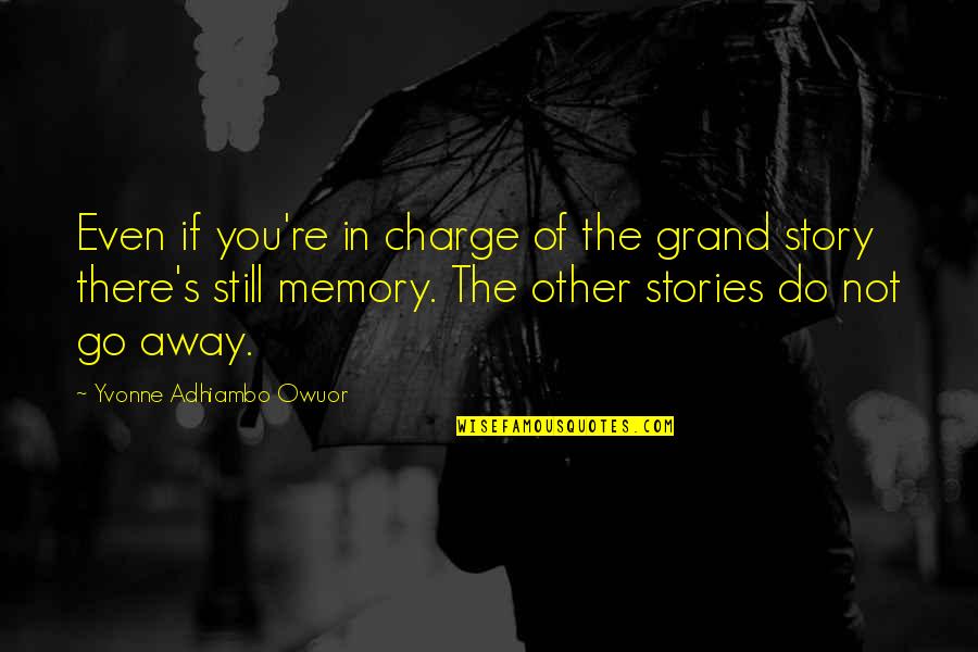 Stories And Memories Quotes By Yvonne Adhiambo Owuor: Even if you're in charge of the grand