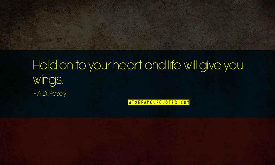 Stories And Storytelling Quotes By A.D. Posey: Hold on to your heart and life will Stories And Storytelling Quotes By A.D. Posey: Hold on to your heart and life will