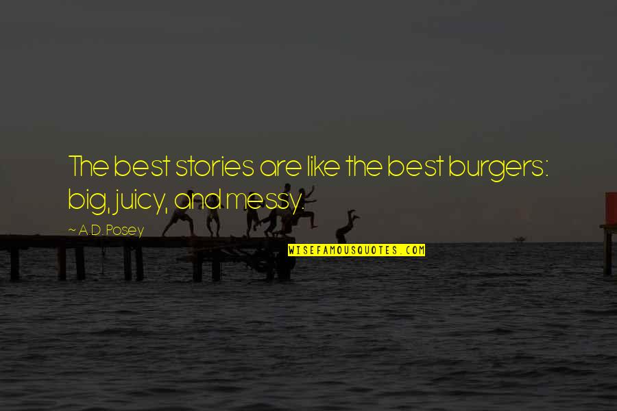 Stories And Storytelling Quotes By A.D. Posey: The best stories are like the best burgers: