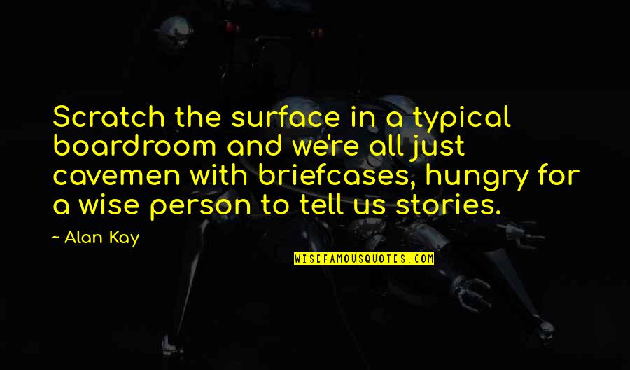 Stories And Storytelling Quotes By Alan Kay: Scratch the surface in a typical boardroom and Stories And Storytelling Quotes By Alan Kay: Scratch the surface in a typical boardroom and