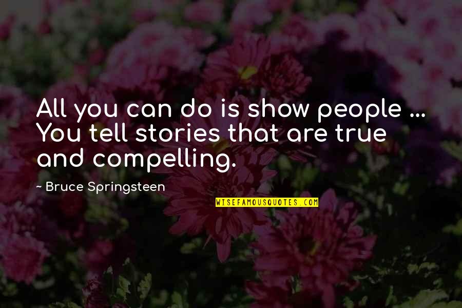 Stories And Storytelling Quotes By Bruce Springsteen: All you can do is show people ... Stories And Storytelling Quotes By Bruce Springsteen: All you can do is show people ...