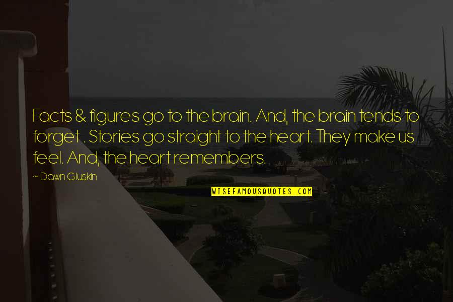 Stories And Storytelling Quotes By Dawn Gluskin: Facts & figures go to the brain. And, Stories And Storytelling Quotes By Dawn Gluskin: Facts & figures go to the brain. And,