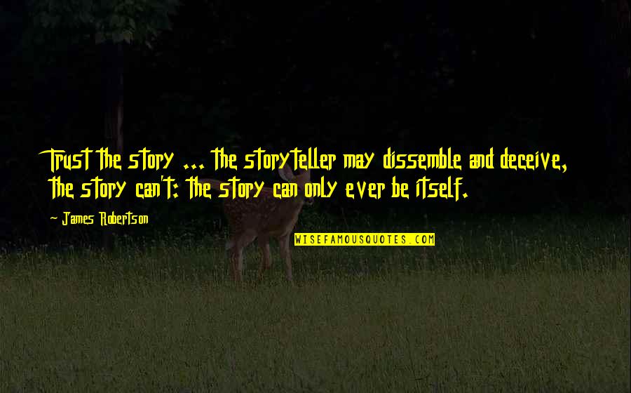 Stories And Storytelling Quotes By James Robertson: Trust the story ... the storyteller may dissemble Stories And Storytelling Quotes By James Robertson: Trust the story ... the storyteller may dissemble