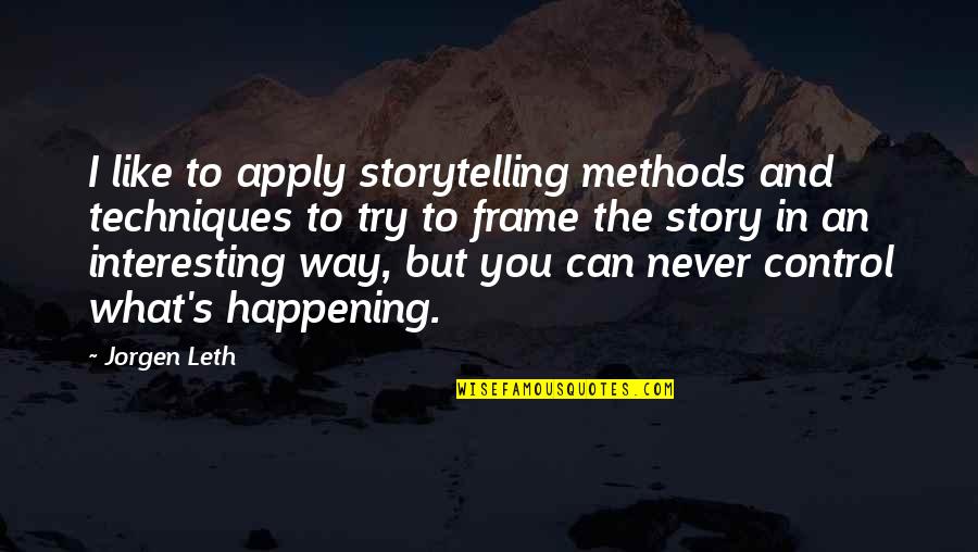 Stories And Storytelling Quotes By Jorgen Leth: I like to apply storytelling methods and techniques Stories And Storytelling Quotes By Jorgen Leth: I like to apply storytelling methods and techniques